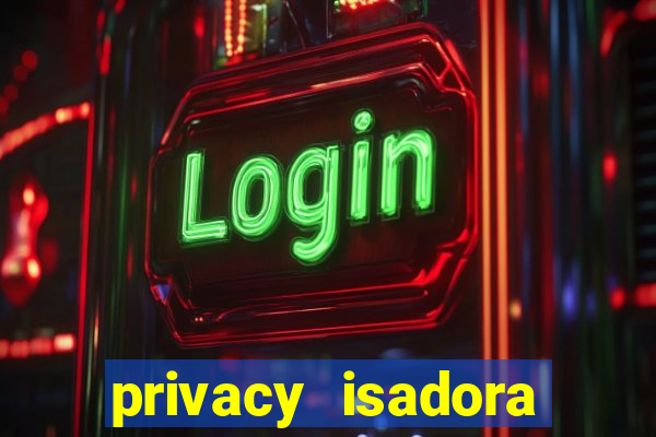 privacy isadora vale gratis